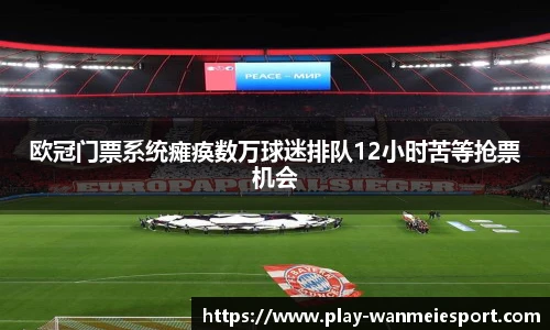 欧冠门票系统瘫痪数万球迷排队12小时苦等抢票机会