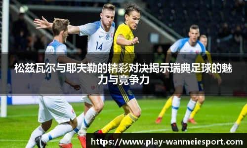 松兹瓦尔与耶夫勒的精彩对决揭示瑞典足球的魅力与竞争力