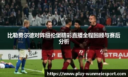 比勒费尔德对阵纽伦堡精彩直播全程回顾与赛后分析
