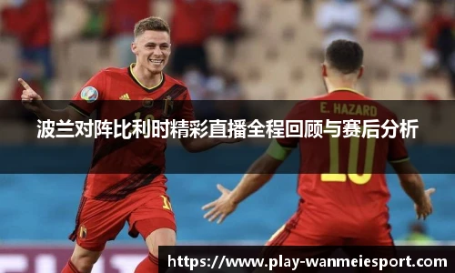 波兰对阵比利时精彩直播全程回顾与赛后分析