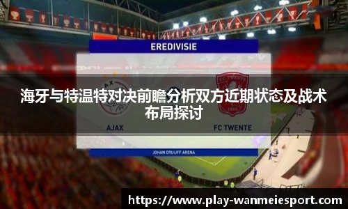 海牙与特温特对决前瞻分析双方近期状态及战术布局探讨