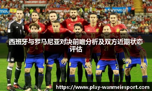西班牙与罗马尼亚对决前瞻分析及双方近期状态评估