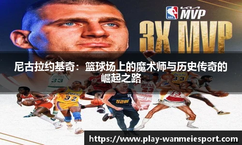 尼古拉约基奇:篮球场上的魔术师与历史传奇的崛起之路